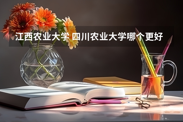 江西农业大学 四川农业大学哪个更好