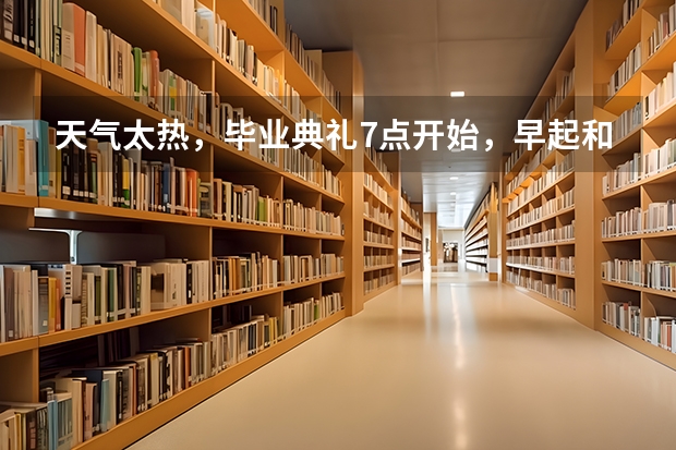 天气太热，毕业典礼7点开始，早起和暴晒哪个更“酸爽”？