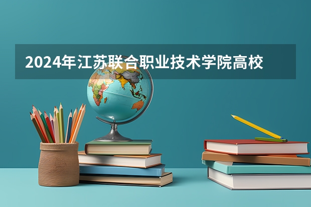2024年江苏联合职业技术学院高校招生发布简章
