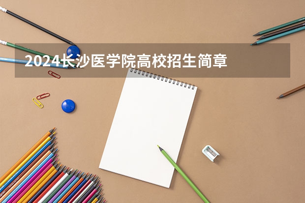 2024长沙医学院高校招生简章