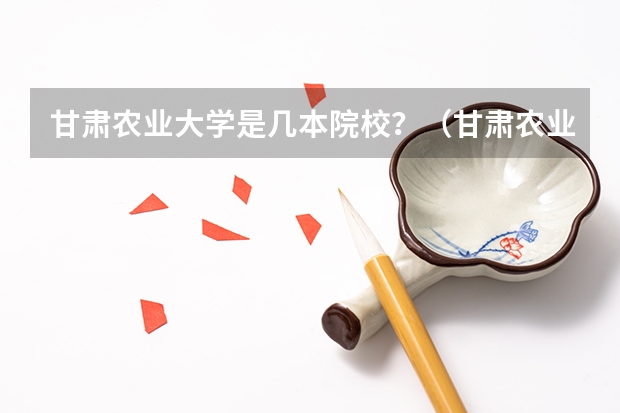 甘肃农业大学是几本院校？（甘肃农业大学属于几本院校）