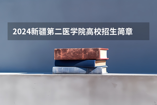 2024新疆第二医学院高校招生简章