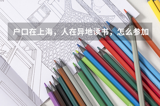 户口在上海，人在异地读书，怎么参加高考