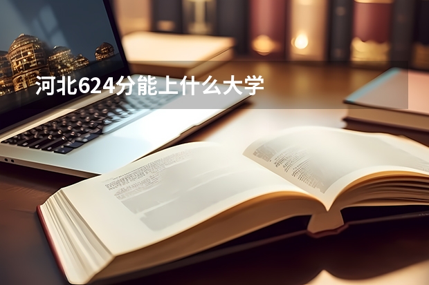 河北624分能上什么大学