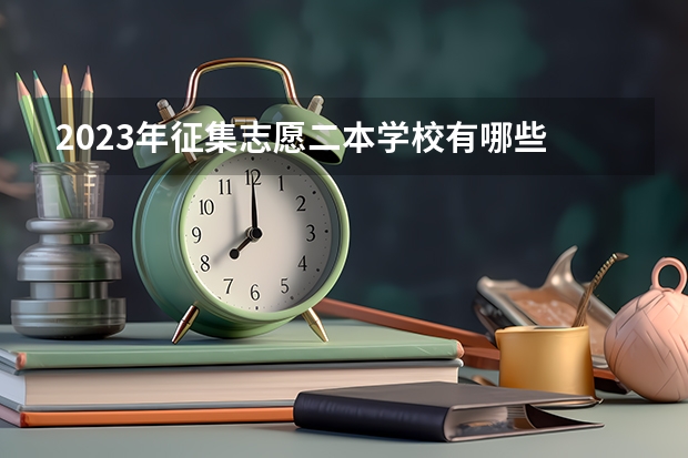 2023年征集志愿二本学校有哪些
