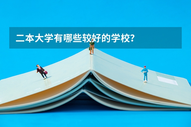 二本大学有哪些较好的学校?