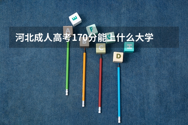 河北成人高考170分能上什么大学