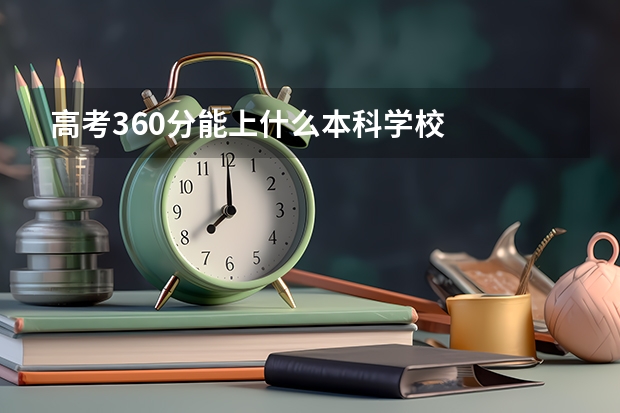 高考360分能上什么本科学校