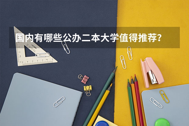 国内有哪些公办二本大学值得推荐？