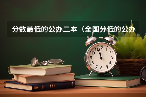 分数最低的公办二本（全国分低的公办二本）