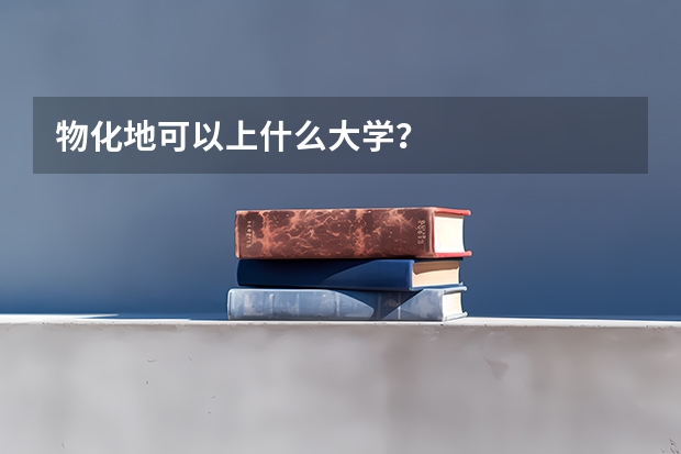 物化地可以上什么大学？