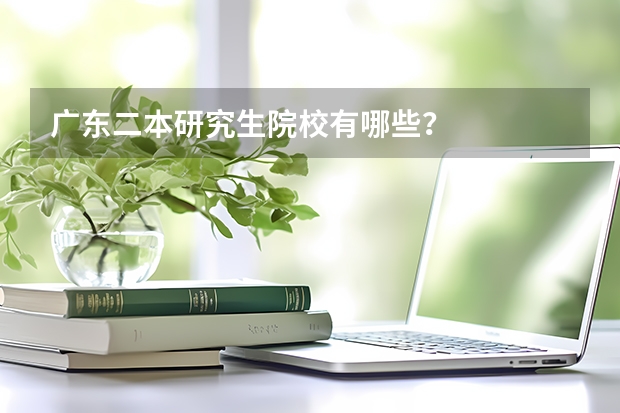 广东二本研究生院校有哪些?