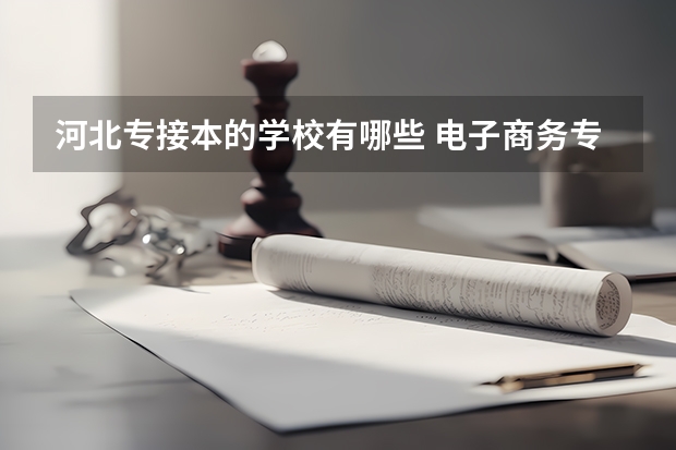 河北专接本的学校有哪些 电子商务专业可以接哪些本科院校