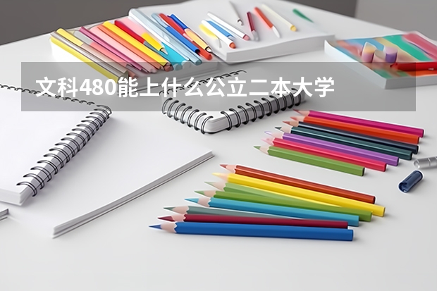 文科480能上什么公立二本大学
