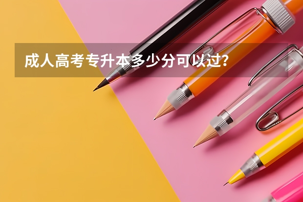 成人高考专升本多少分可以过？