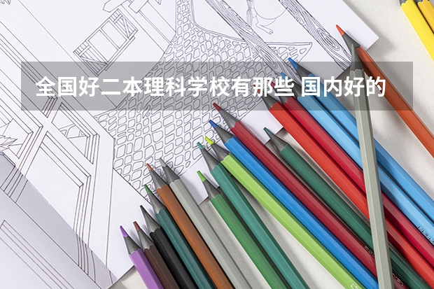 全国好二本理科学校有那些 国内好的二本大学排名理科