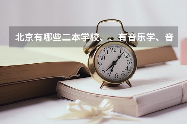 北京有哪些二本学校、、有音乐学、音乐表演的这个专业?