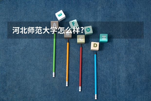 河北师范大学怎么样?