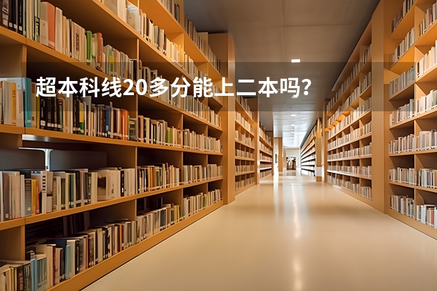 超本科线20多分能上二本吗？