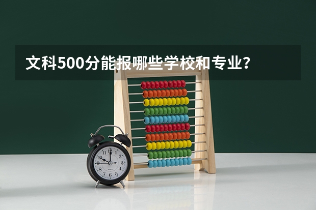 文科500分能报哪些学校和专业?