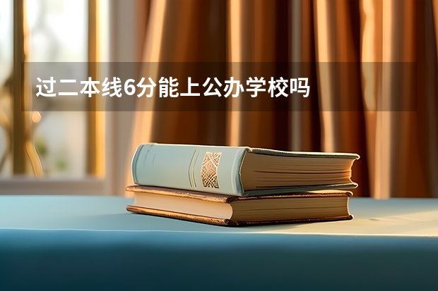 过二本线6分能上公办学校吗