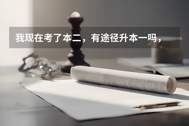 我现在考了本二,有途径升本一吗,