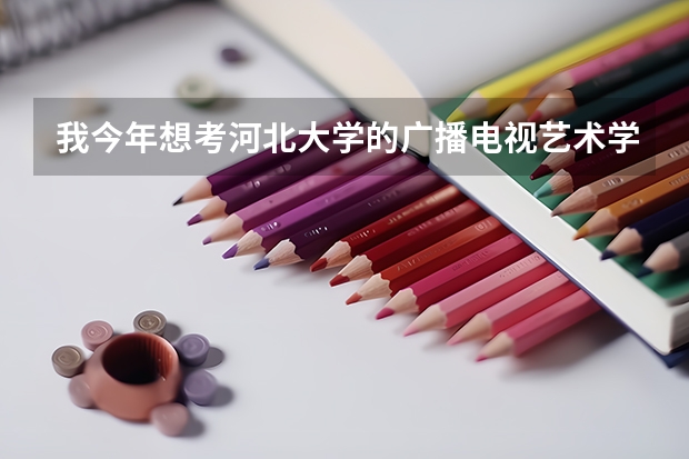我今年想考河北大学的广播电视艺术学专业的研究生,请问需要考哪几科?需要些什么书?谢谢