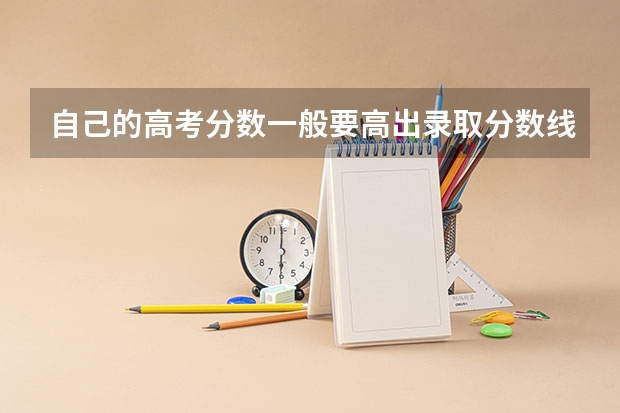 自己的高考分数一般要高出录取分数线多少才能保证被大学录取的机率大?