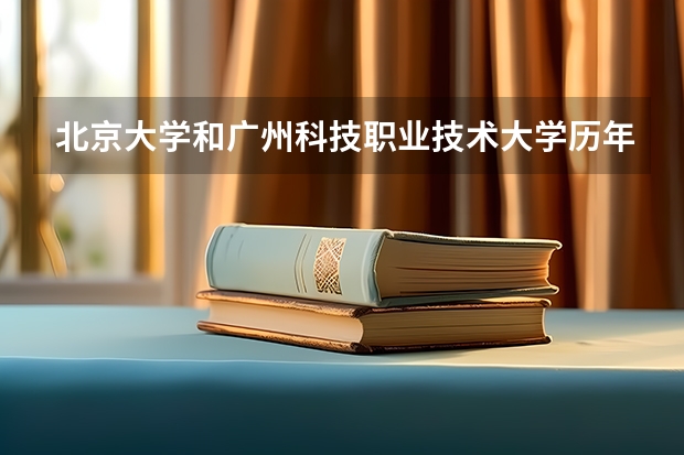 北京大学和广州科技职业技术大学历年录取分数线对比