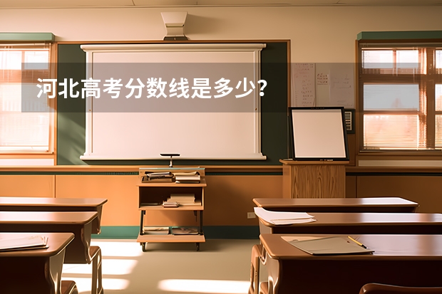 河北高考分数线是多少？