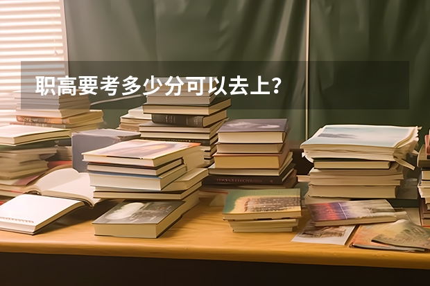 职高要考多少分可以去上?