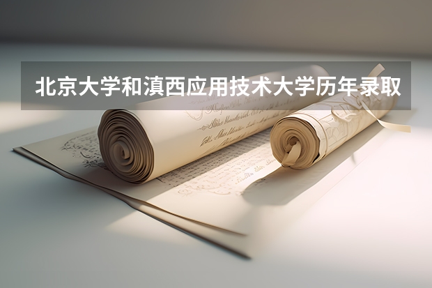 北京大学和滇西应用技术大学历年录取分数线对比