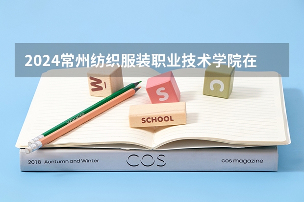 2024常州纺织服装职业技术学院在陕西招生计划多少人