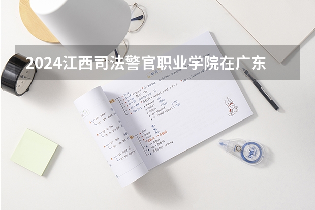 2024江西司法警官职业学院在广东招生计划多少人