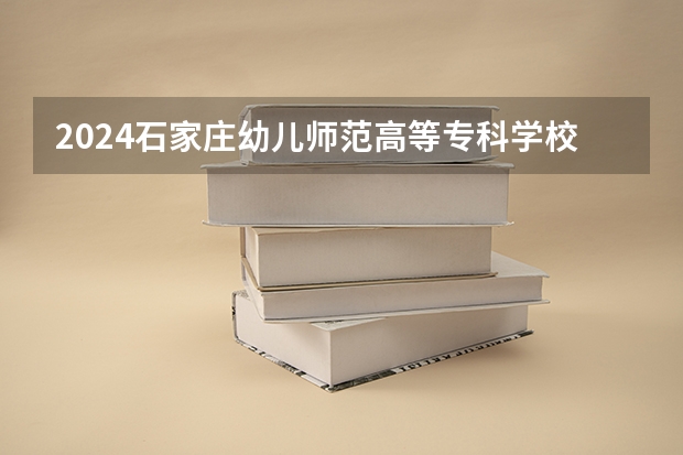 2024石家庄幼儿师范高等专科学校在陕西招生计划多少人