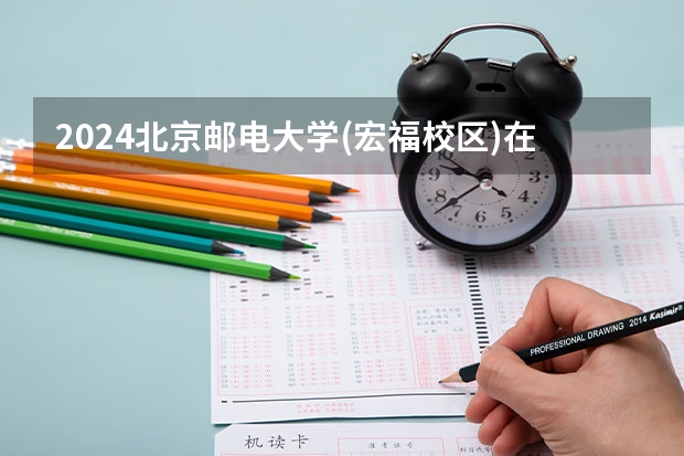 2024北京邮电大学(宏福校区)在广西招生计划多少人