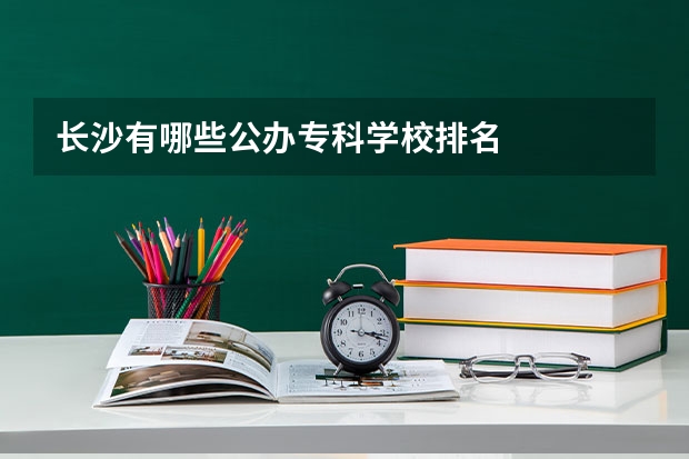 长沙有哪些公办专科学校排名
