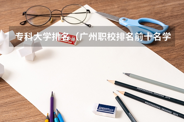 专科大学排名（广州职校排名前十名学校）