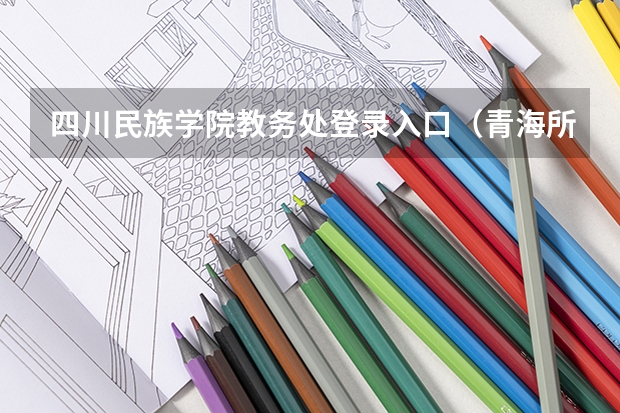 四川民族学院教务处登录入口(青海所有大学排名一览表)