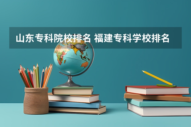 山东专科院校排名 福建专科学校排名公办