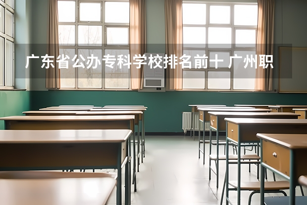 广东省公办专科学校排名前十 广州职校排名前十名学校