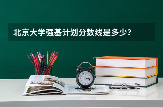 北京大学强基计划分数线是多少？