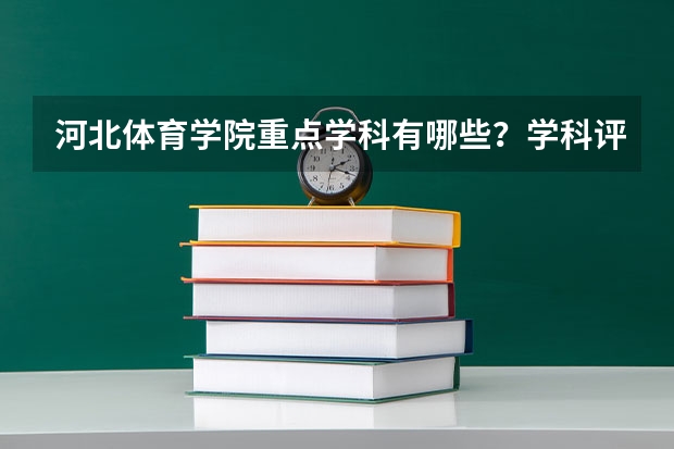 河北体育学院重点学科有哪些？学科评估结果汇总
