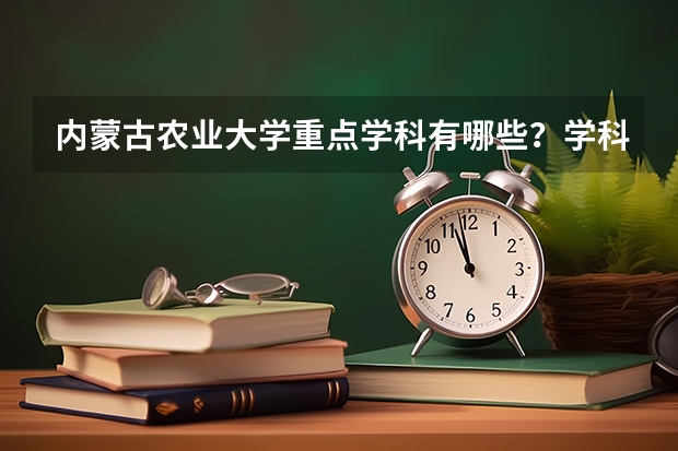 内蒙古农业大学重点学科有哪些？学科评估结果汇总