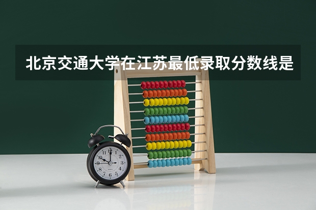 北京交通大学在江苏最低录取分数线是多少