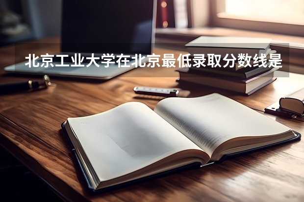 北京工业大学在北京最低录取分数线是多少