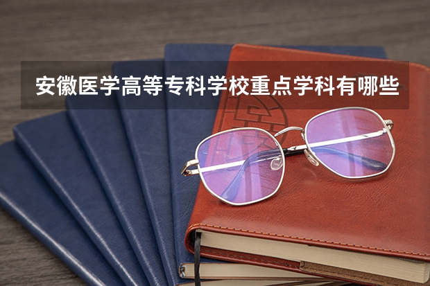安徽医学高等专科学校重点学科有哪些？学科评估结果汇总