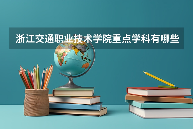 浙江交通职业技术学院重点学科有哪些？学科评估结果汇总