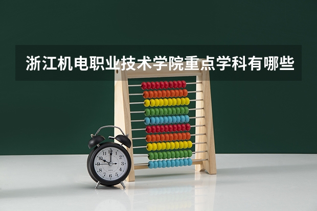 浙江机电职业技术学院重点学科有哪些？学科评估结果汇总