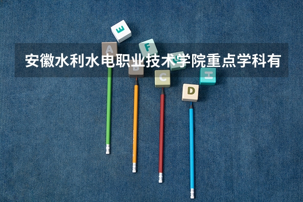 安徽水利水电职业技术学院重点学科有哪些？学科评估结果汇总
